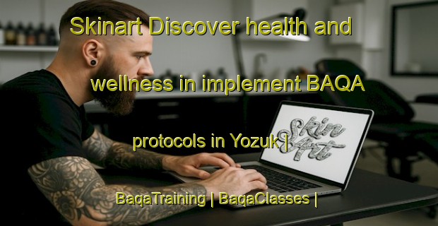 Skinart Discover health and wellness in implement BAQA protocols in Yozuk | BaqaTraining | BaqaClasses | SkinartTraining-Afghanistan